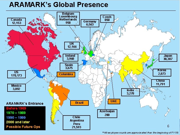 ARAMARK’s Global Presence Canada 12, 153 Belgium Luxembourg Netherlands 958 Germany 6, 563 Czech