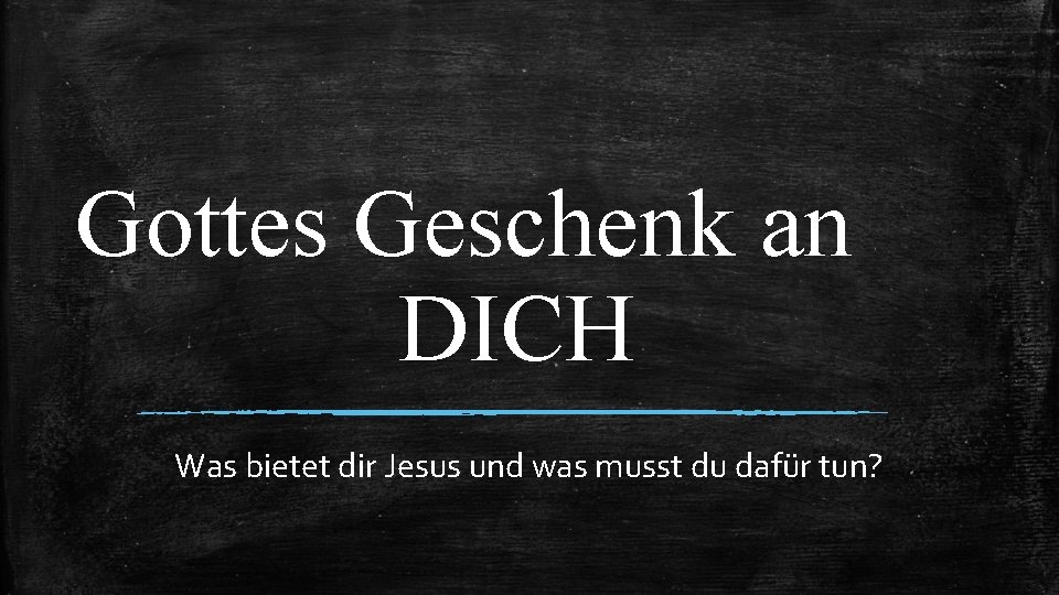 Gottes Geschenk an DICH Was bietet dir Jesus und was musst du dafür tun?