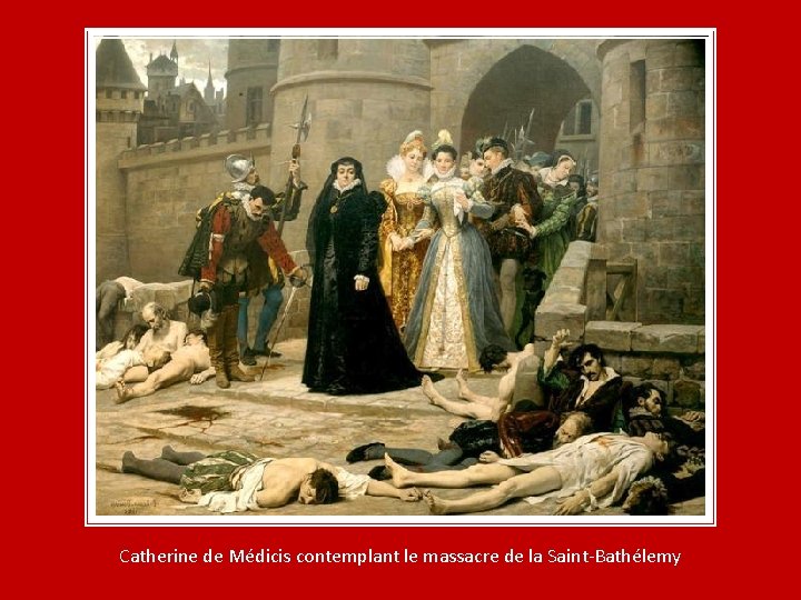 Catherine de Médicis contemplant le massacre de la Saint-Bathélemy Catherine de Médicis contemplant le massacre de la Saint-Bathélemy