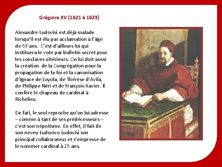 Grégoire XV (1621 à 1623) Alexandre Ludovisi est déjà malade lorsqu’il est élu par Grégoire XV (1621 à 1623) Alexandre Ludovisi est déjà malade lorsqu’il est élu par