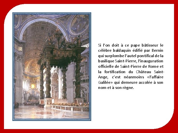 Si l’on doit à ce pape bâtisseur le célèbre baldaquin édifié par Bernin qui Si l’on doit à ce pape bâtisseur le célèbre baldaquin édifié par Bernin qui
