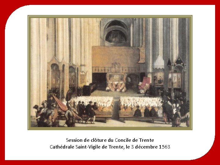 Session de clôture du Concile de Trente Cathédrale Saint-Vigile de Trente, le 3 décembre