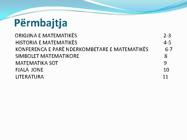 Përmbajtja ORIGJINA E MATEMATIKËS HISTORIA E MATEMATIKËS KONFERENCA E PARË NDERKOMBETARE E MATEMATIKËS SIMBOLET