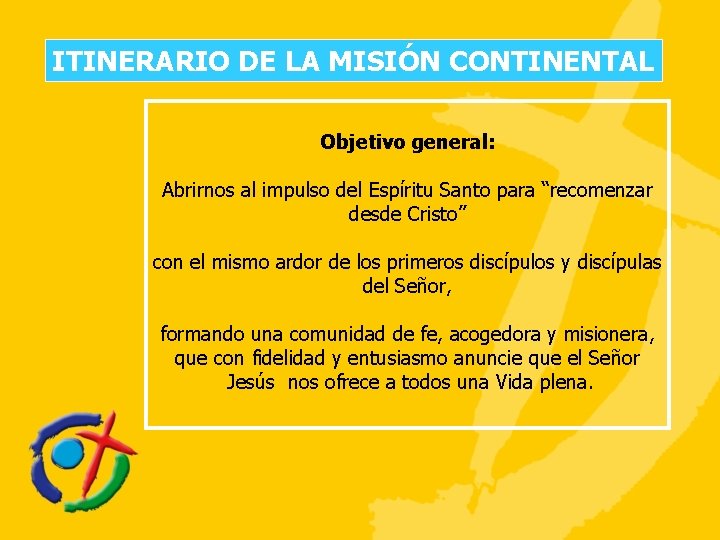 ITINERARIO DE LA MISIÓN CONTINENTAL Objetivo general: Abrirnos al impulso del Espíritu Santo para