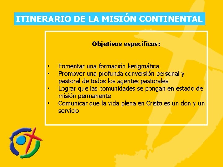 ITINERARIO DE LA MISIÓN CONTINENTAL Objetivos específicos: • • Fomentar una formación kerigmática Promover