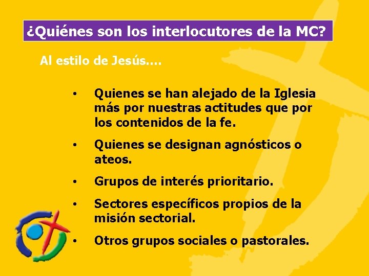 ¿Quiénes son los interlocutores de la MC? Al estilo de Jesús…. • Quienes se