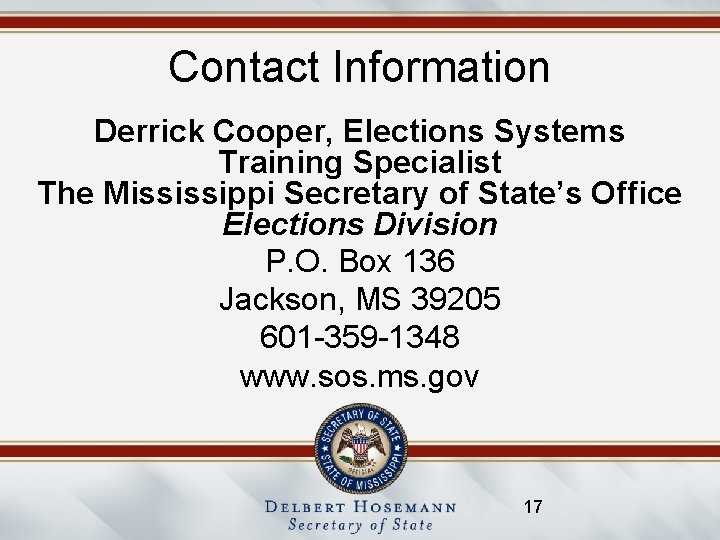 Contact Information Derrick Cooper, Elections Systems Training Specialist The Mississippi Secretary of State’s Office