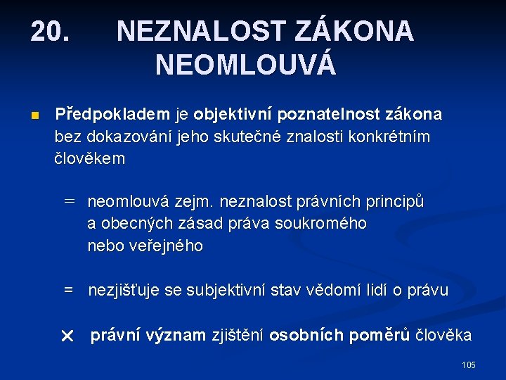 20. n NEZNALOST ZÁKONA NEOMLOUVÁ Předpokladem je objektivní poznatelnost zákona bez dokazování jeho skutečné