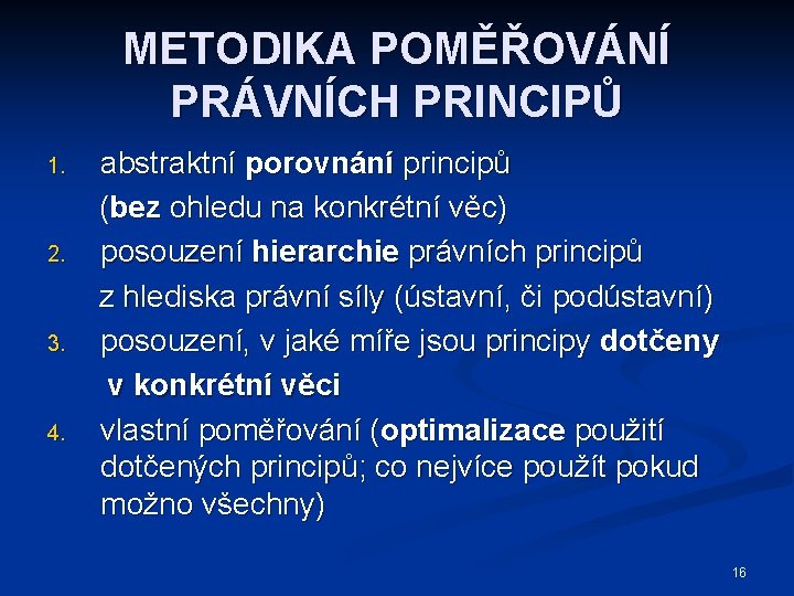 METODIKA POMĚŘOVÁNÍ PRÁVNÍCH PRINCIPŮ 1. 2. 3. 4. abstraktní porovnání principů (bez ohledu na