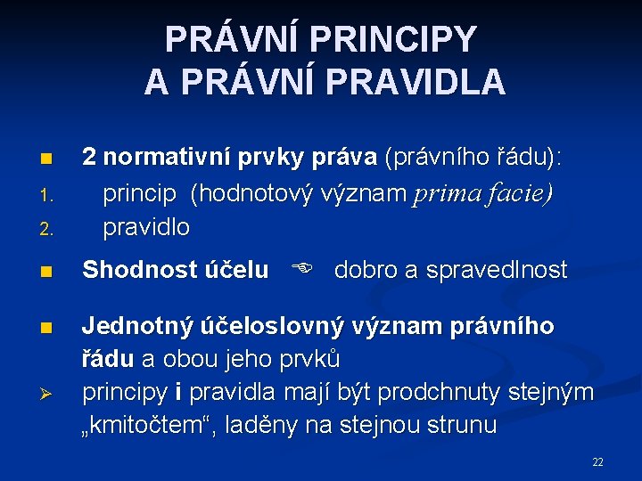 PRÁVNÍ PRINCIPY A PRÁVNÍ PRAVIDLA 2. 2 normativní prvky práva (právního řádu): princip (hodnotový