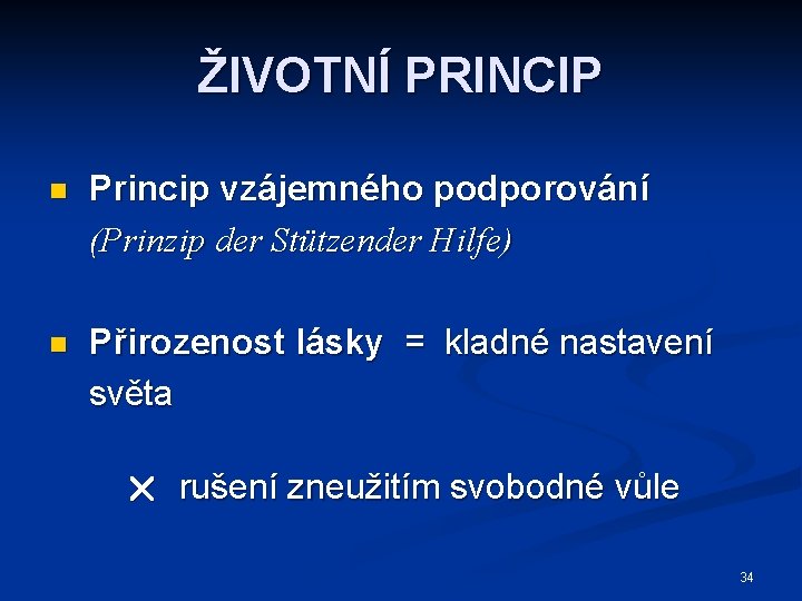 ŽIVOTNÍ PRINCIP n Princip vzájemného podporování (Prinzip der Stützender Hilfe) n Přirozenost lásky =