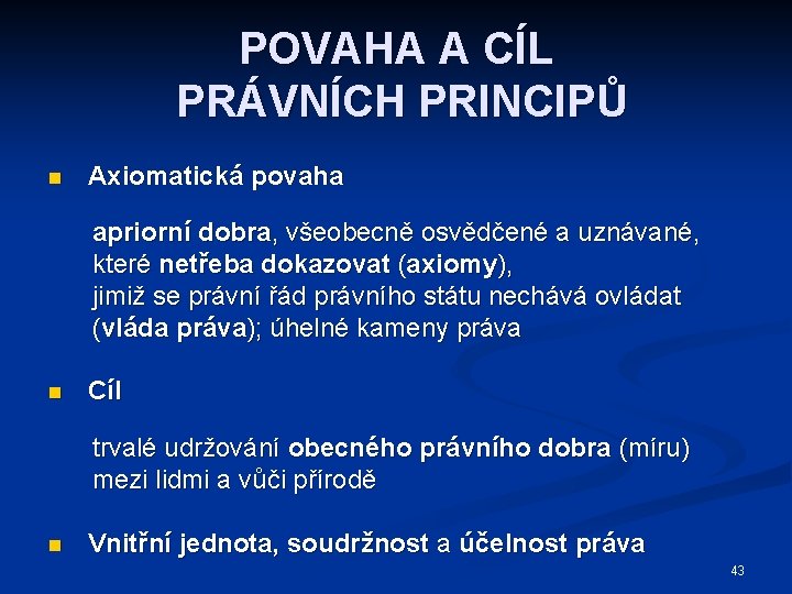 POVAHA A CÍL PRÁVNÍCH PRINCIPŮ n Axiomatická povaha apriorní dobra, všeobecně osvědčené a uznávané,