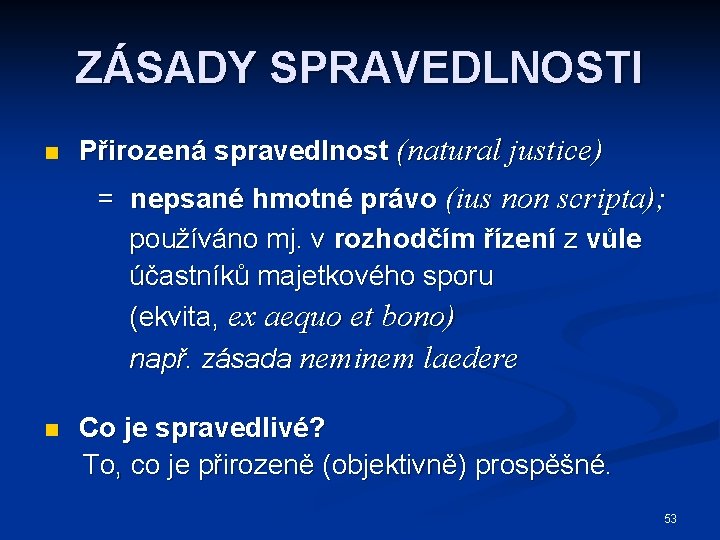 ZÁSADY SPRAVEDLNOSTI n Přirozená spravedlnost (natural justice) = nepsané hmotné právo (ius non scripta);