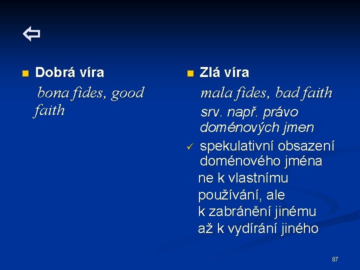  n Dobrá víra bona fides, good faith n Zlá víra mala fides, bad