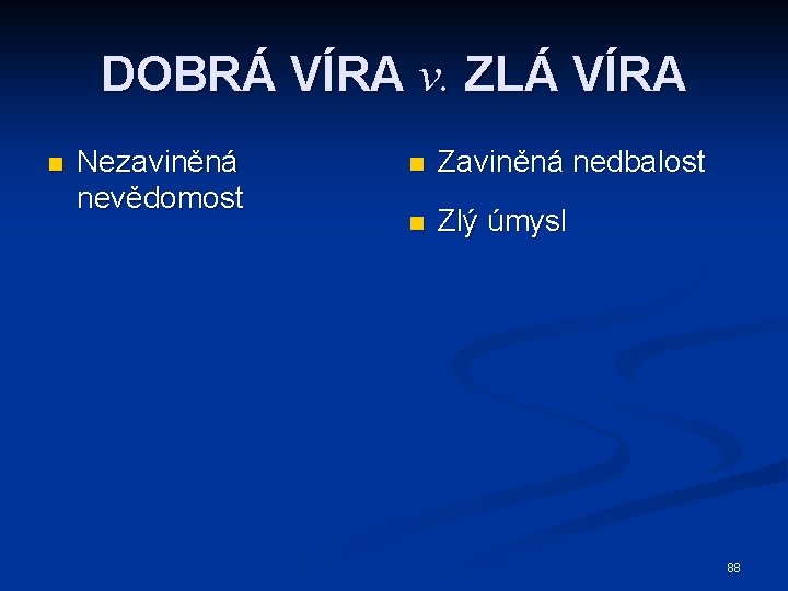 DOBRÁ VÍRA v. ZLÁ VÍRA n Nezaviněná nevědomost n Zaviněná nedbalost n Zlý úmysl