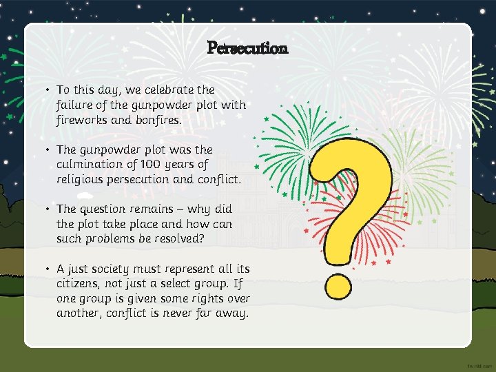 Persecution • To this day, we celebrate the failure of the gunpowder plot with