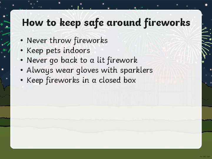 How to keep safe around fireworks • • • Never throw fireworks Keep pets