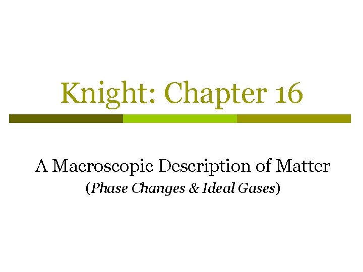 Knight: Chapter 16 A Macroscopic Description of Matter (Phase Changes & Ideal Gases) 