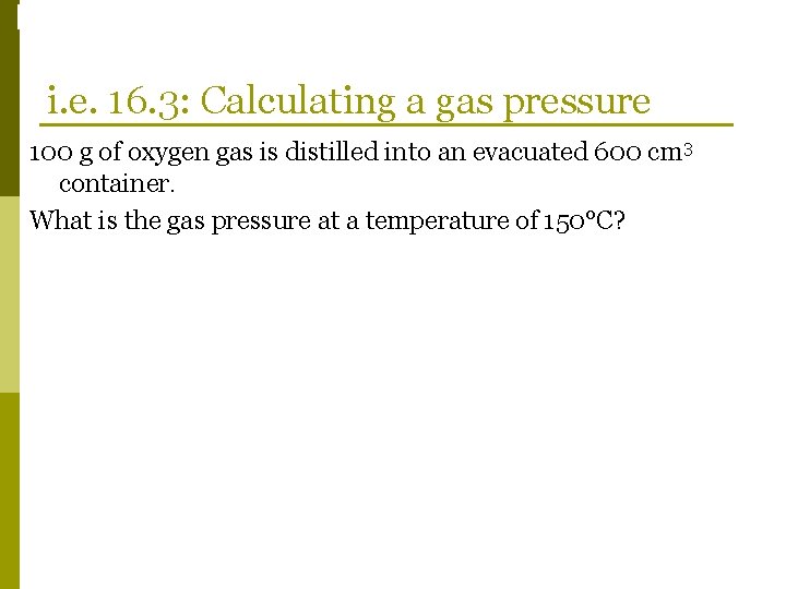 Phase Changes i. e. 16. 3: Calculating a gas pressure 100 g of oxygen