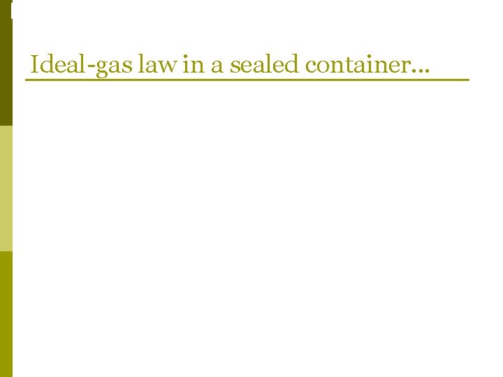 Phase Changes Ideal-gas law in a sealed container. . . 