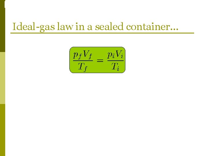 Phase Changes Ideal-gas law in a sealed container… 