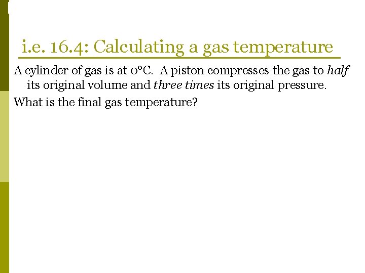 Phase Changes i. e. 16. 4: Calculating a gas temperature A cylinder of gas