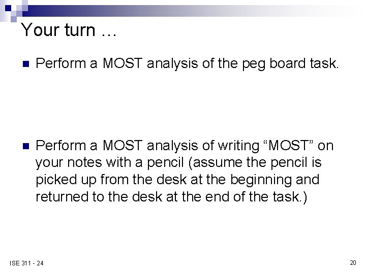 Your turn … n Perform a MOST analysis of the peg board task. n