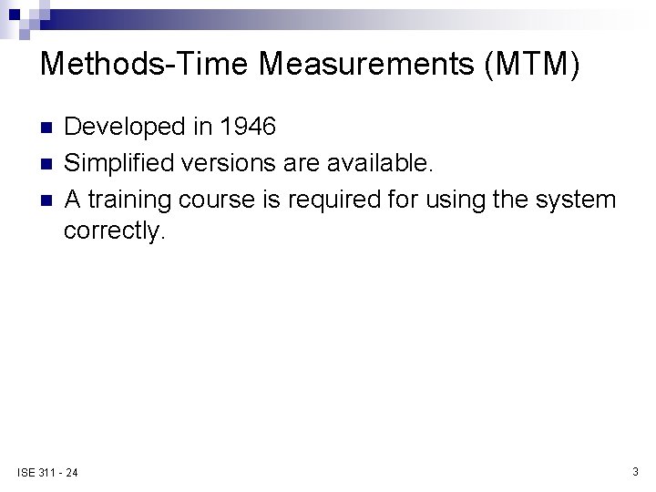 Methods-Time Measurements (MTM) n n n Developed in 1946 Simplified versions are available. A