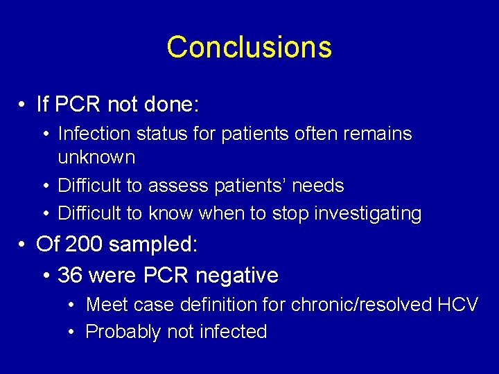 Conclusions • If PCR not done: • Infection status for patients often remains unknown