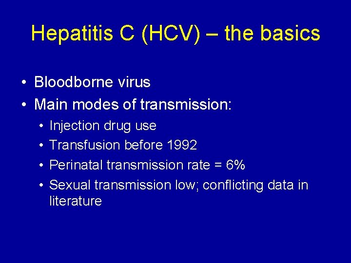 Hepatitis C (HCV) – the basics • Bloodborne virus • Main modes of transmission: