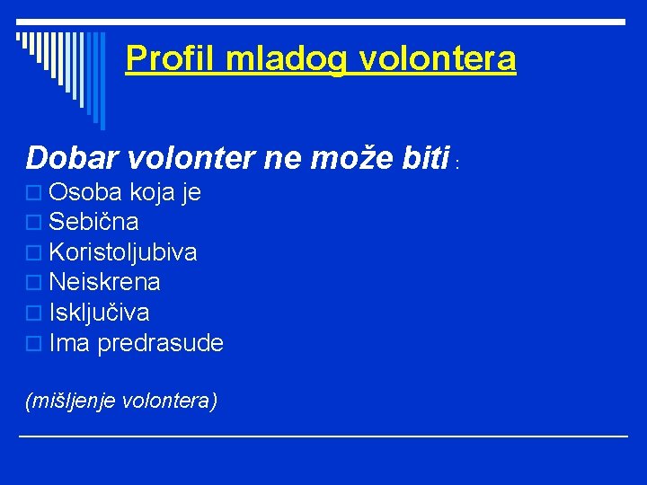 Profil mladog volontera Dobar volonter ne može biti : o Osoba koja je o