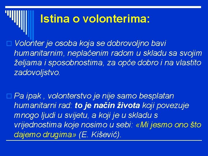 Istina o volonterima: o Volonter je osoba koja se dobrovoljno bavi humanitarnim, neplaćenim radom