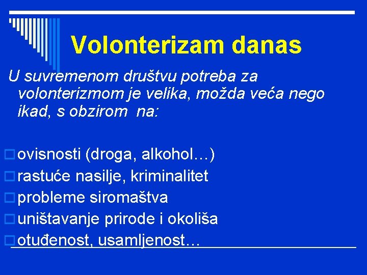 Volonterizam danas U suvremenom društvu potreba za volonterizmom je velika, možda veća nego ikad,