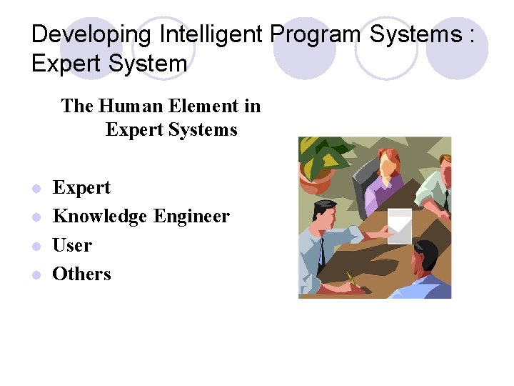 Developing Intelligent Program Systems : Expert System The Human Element in Expert Systems l Developing Intelligent Program Systems : Expert System The Human Element in Expert Systems l