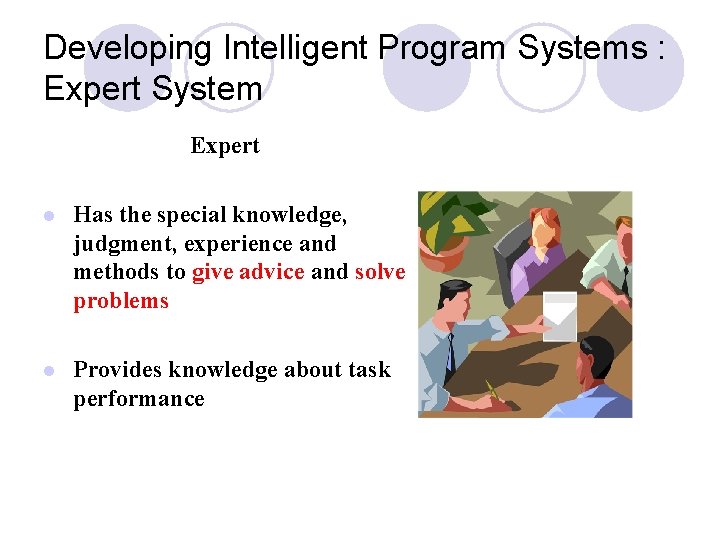 Developing Intelligent Program Systems : Expert System Expert l Has the special knowledge, judgment, Developing Intelligent Program Systems : Expert System Expert l Has the special knowledge, judgment,