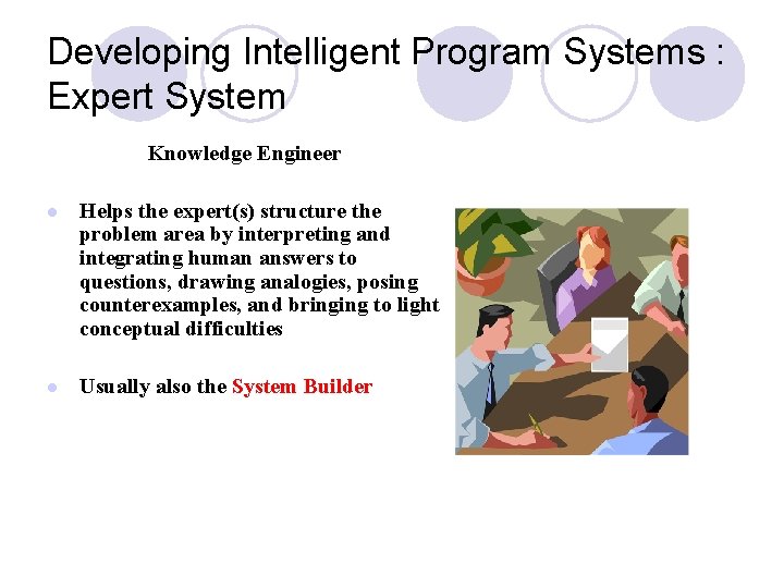 Developing Intelligent Program Systems : Expert System Knowledge Engineer l Helps the expert(s) structure Developing Intelligent Program Systems : Expert System Knowledge Engineer l Helps the expert(s) structure