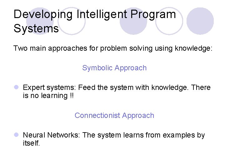 Developing Intelligent Program Systems Two main approaches for problem solving using knowledge: Symbolic Approach Developing Intelligent Program Systems Two main approaches for problem solving using knowledge: Symbolic Approach