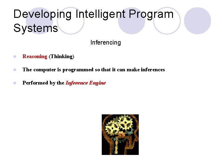 Developing Intelligent Program Systems Inferencing l Reasoning (Thinking) l The computer is programmed so Developing Intelligent Program Systems Inferencing l Reasoning (Thinking) l The computer is programmed so