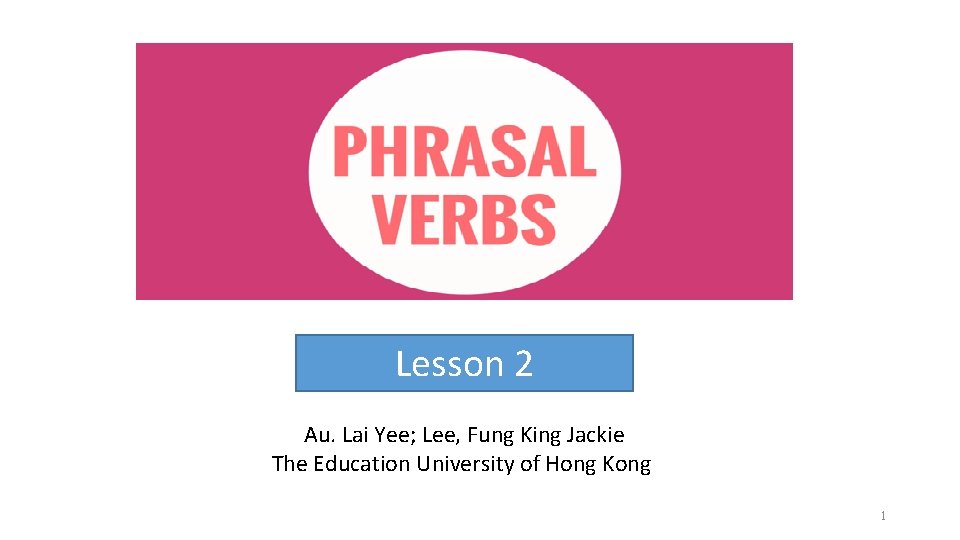 Lesson 2 Au. Lai Yee; Lee, Fung King Jackie The Education University of Hong Lesson 2 Au. Lai Yee; Lee, Fung King Jackie The Education University of Hong