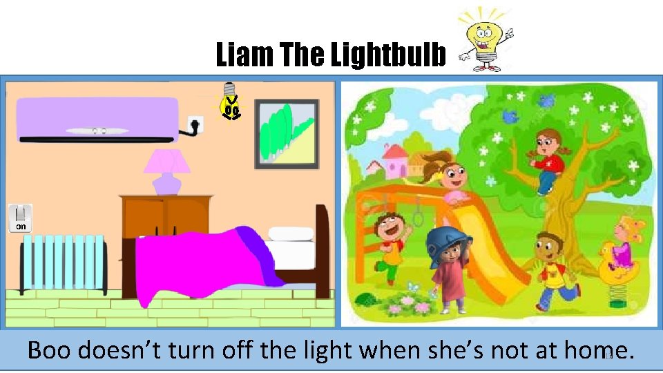 Liam The Lightbulb on Boo doesn’t turn off the light when she’s not at Liam The Lightbulb on Boo doesn’t turn off the light when she’s not at