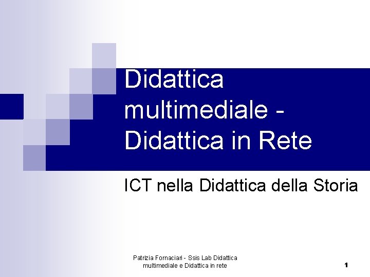 Didattica multimediale Didattica in Rete ICT nella Didattica della Storia Patrizia Fornaciari - Ssis