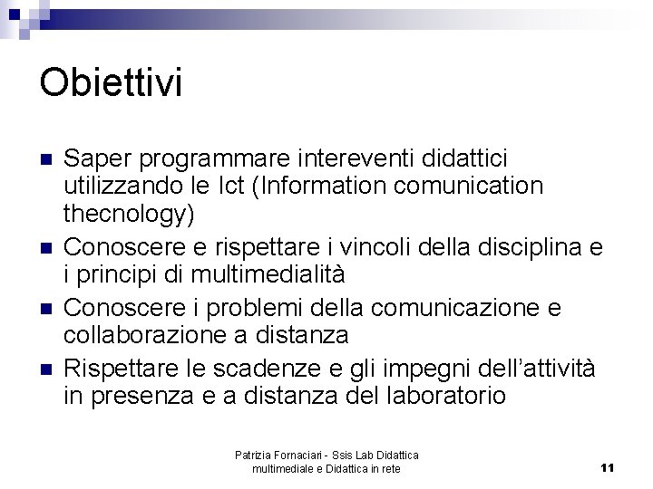 Obiettivi n n Saper programmare intereventi didattici utilizzando le Ict (Information comunication thecnology) Conoscere