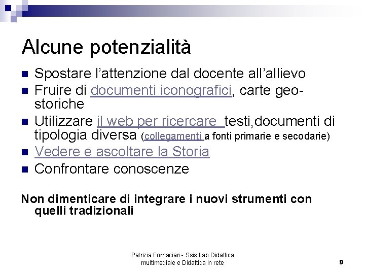 Alcune potenzialità n n n Spostare l’attenzione dal docente all’allievo Fruire di documenti iconografici,