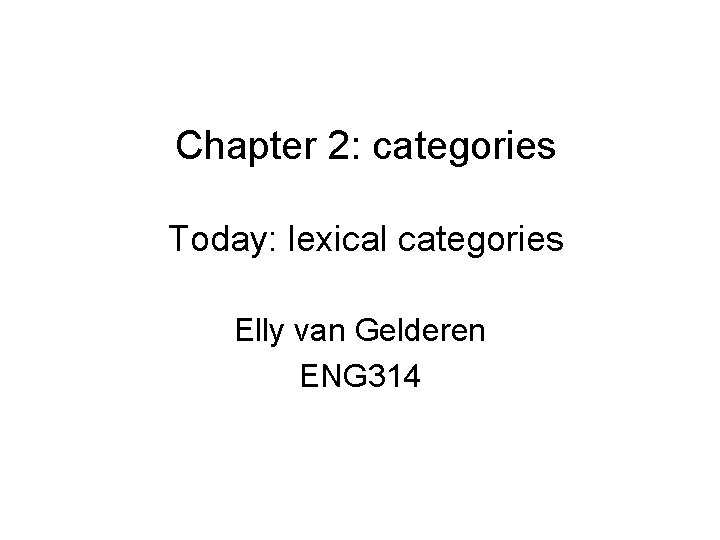 Chapter 2: categories Today: lexical categories Elly van Gelderen ENG 314 