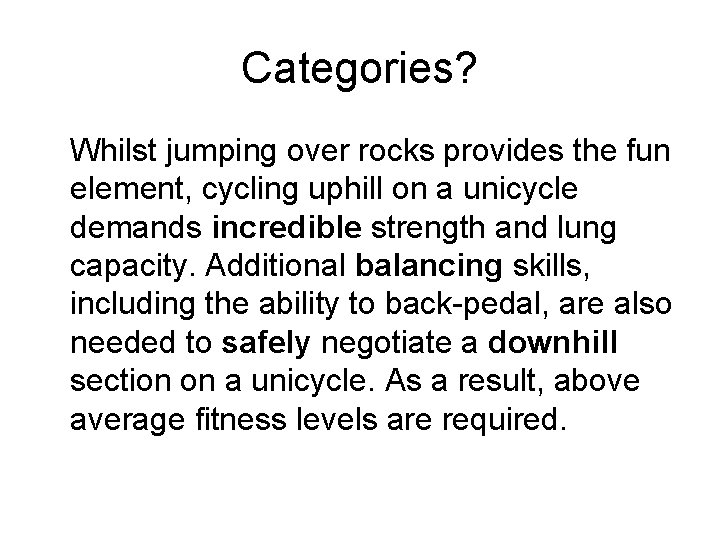 Categories? Whilst jumping over rocks provides the fun element, cycling uphill on a unicycle