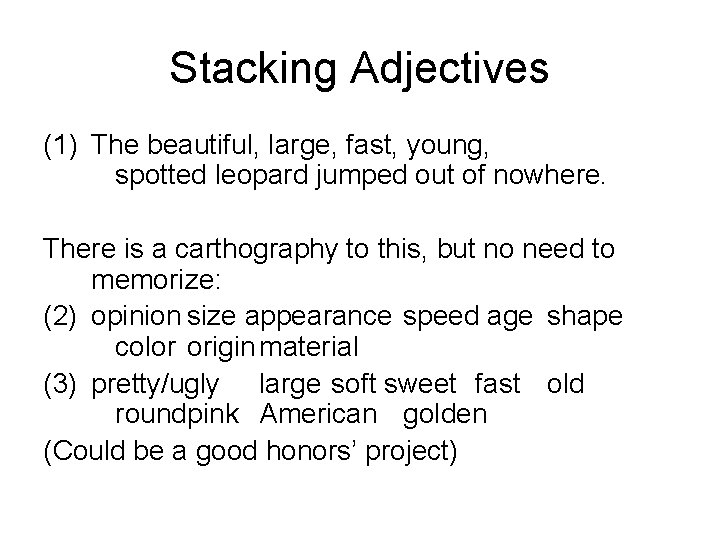 Stacking Adjectives (1) The beautiful, large, fast, young, spotted leopard jumped out of nowhere.