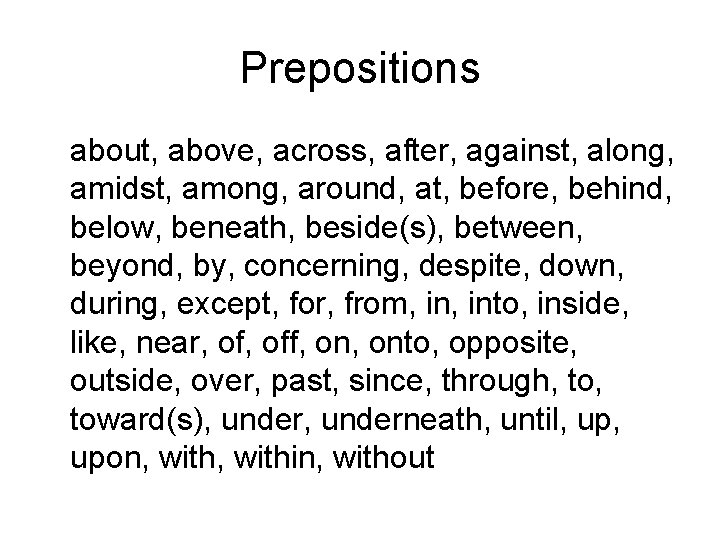 Prepositions about, above, across, after, against, along, amidst, among, around, at, before, behind, below,