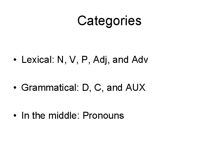 Categories • Lexical: N, V, P, Adj, and Adv • Grammatical: D, C, and