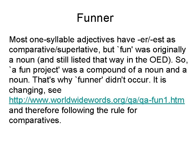 Funner Most one-syllable adjectives have -er/-est as comparative/superlative, but `fun' was originally a noun