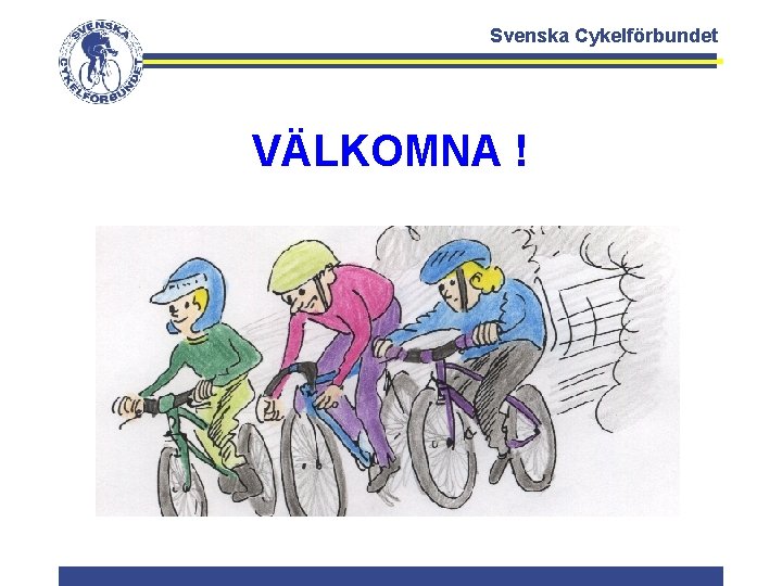 Svenska Cykelförbundet VÄLKOMNA ! 